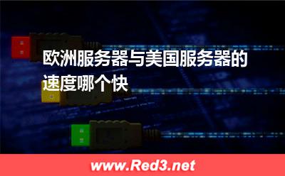 欧洲服务器与美国服务器的速度哪个快 服务器美国