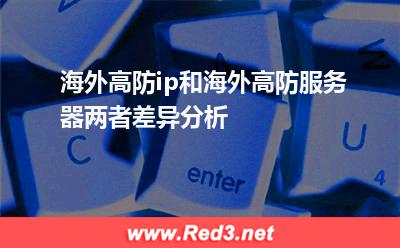 海外高防ip和海外高防服务器两者差异分析