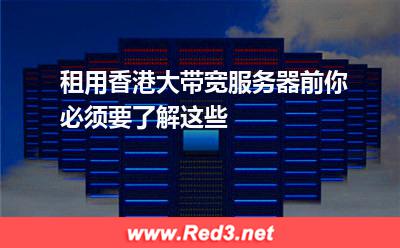 租用香港大带宽服务器前你必须要了解这些