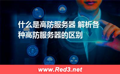 什么是高防服务器 解析各种高防服务器的区别