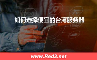 如何选择便宜的台湾服务器
