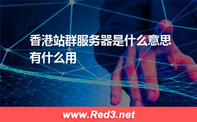 香港站群服务器是什么意思有什么用