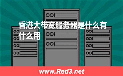 香港大带宽服务器是什么有什么用