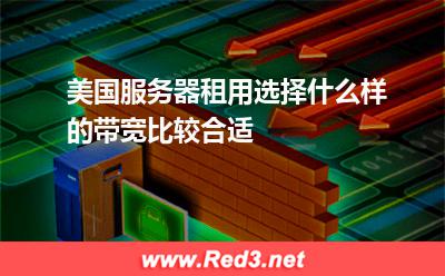 美国服务器租用选择什么样的带宽比较合适 带宽独享