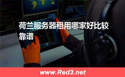 荷兰服务器租用哪家好,比较靠谱