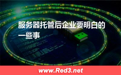 服务器托管后企业要明白的一些事