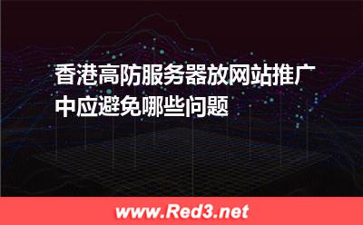 香港高防服务器放网站推广中应避免哪些问题 推广关键词