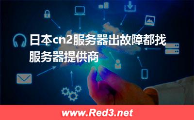 日本cn2服务器出故障都找服务器提供商