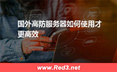 国外高防服务器如何使用才更高效 服务器国外