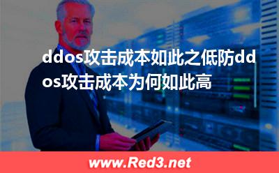 ddos攻击成本如此之低,防ddos攻击成本为何如此高 攻击成本