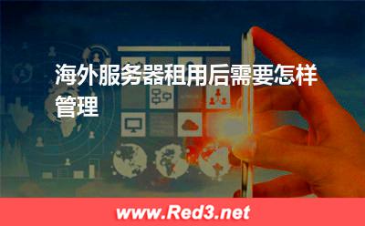 海外服务器租用后需要怎样管理 服务器网站