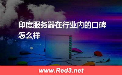 印度服务器在行业内的口碑怎么样