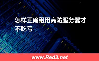 怎样正确租用高防服务器才不吃亏 服务器攻击