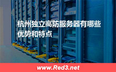 杭州独立高防服务器有哪些优势和特点