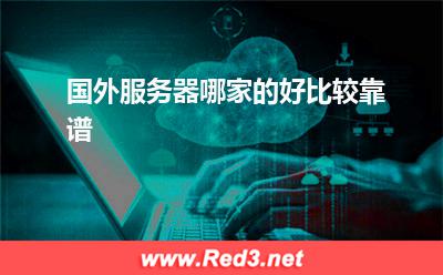国外服务器哪家的好,比较靠谱