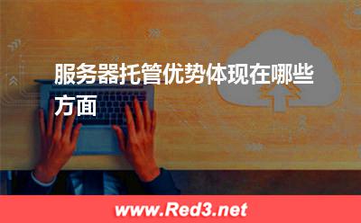 服务器托管优势体现在哪些方面