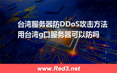 台湾服务器防DDoS攻击方法 台湾g口服务器防御