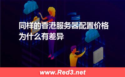同样的香港服务器配置价格为什么有差异
