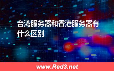 台湾服务器和香港服务器有什么区别
