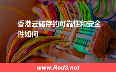 香港云储存的可靠性和安全性如何 可靠性数据