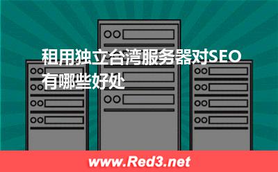 租用独立台湾服务器对SEO有哪些好处