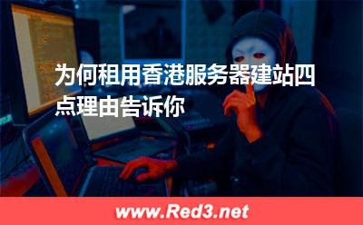 为何租用香港服务器建站四点理由告诉你