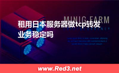 租用日本服务器做tcp转发业务稳定吗 端口转发