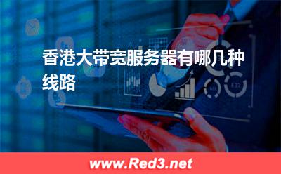 香港大带宽服务器有哪几种线路