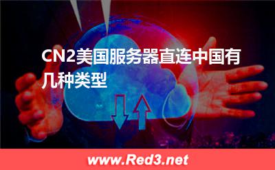 CN2美国服务器直连中国有几种类型