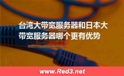 台湾大带宽服务器、日本大带宽服务器怎么选