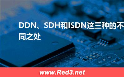 DDN、SDH和ISDN这三种的不同之处