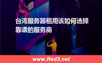 台湾服务器租用该如何选择靠谱的服务商