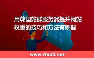 使用韩国站群服务器 如何提升网站权重