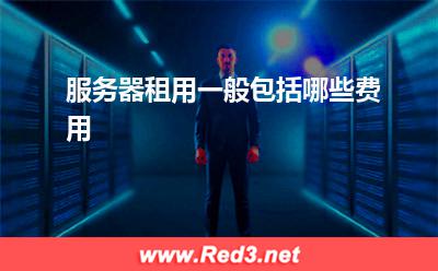 服务器租用一般包括哪些费用 服务器租用