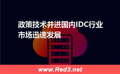 政策技术并进国内IDC行业市场迅速发展