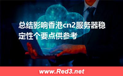 总结影响香港cn2服务器稳定性个要点供参考