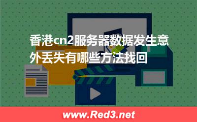 香港cn2服务器数据发生意外丢失有哪些方法找回