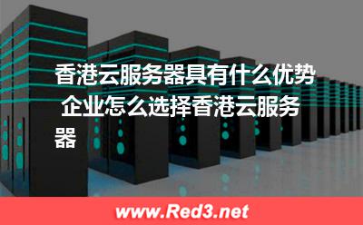 香港云服务器优势 怎么选择香港云服务器