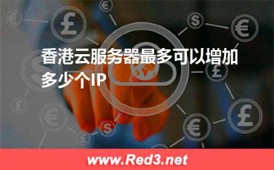香港云服务器最多可以增加多少个IP