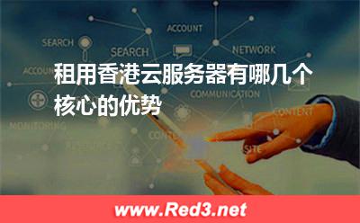 租用香港云服务器有哪几个核心的优势