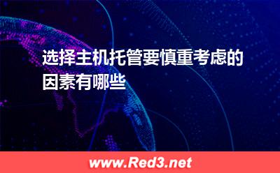 选择主机托管要慎重考虑的因素有哪些 主机托管服务商