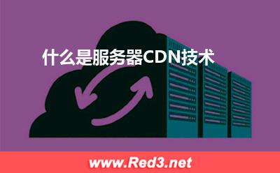 什么是服务器CDN技术 服务器技术
