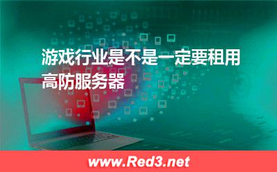 游戏行业是不是一定要租用高防服务器