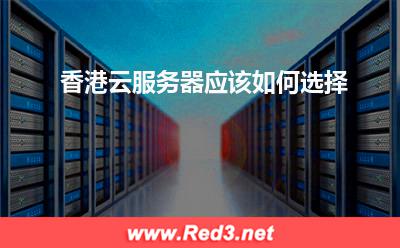 香港云服务器应该如何选择 服务器香港