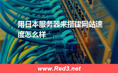 用日本服务器来搭建网站速度怎么样