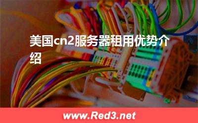 美国cn2服务器租用优势介绍
