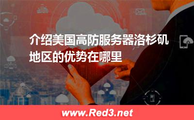 介绍美国高防服务器洛杉矶地区的优势在哪里