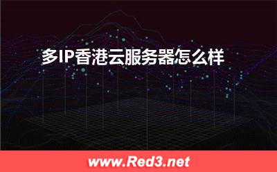 多IP香港云服务器怎么样
