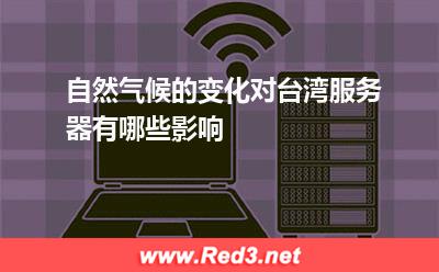 自然气候的变化对台湾服务器有哪些影响