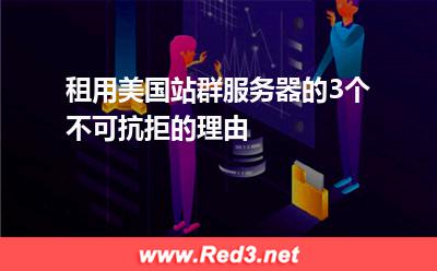 租用美国站群服务器的3个不可抗拒的理由